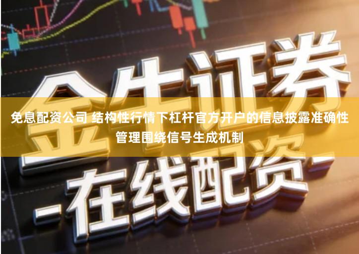 免息配资公司 结构性行情下杠杆官方开户的信息披露准确性管理围绕信号生成机制