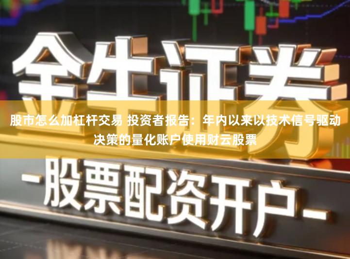 股市怎么加杠杆交易 投资者报告：年内以来以技术信号驱动决策的量化账户使用财云股票