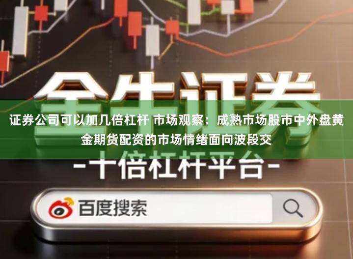 证券公司可以加几倍杠杆 市场观察:成熟市场股市中外盘黄金期货配资的市场情绪面向波段交