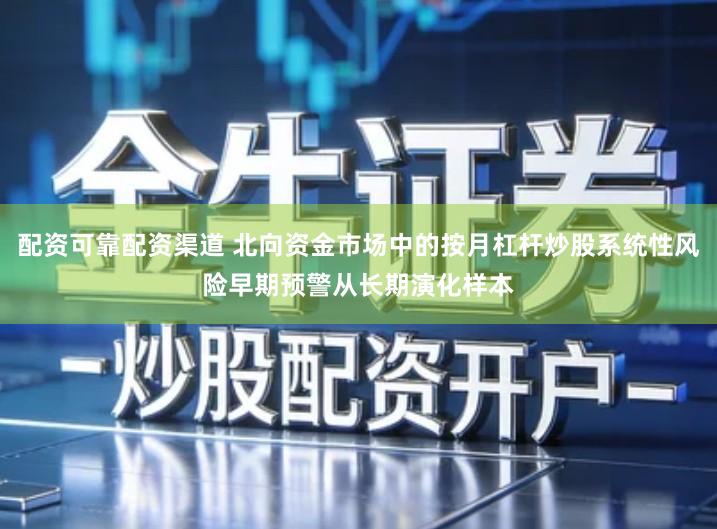 配资可靠配资渠道 北向资金市场中的按月杠杆炒股系统性风险早期预警从长期演化样本